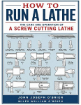 How to Run a Lathe: The Care and Operation of a Screw Cutting Lathe