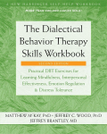 The Dialectical Behavior Therapy Skills Workbook: Practical Dbt Exercises for Learning Mindfulness, Interpersonal Effectiveness, Emotion Regulation, and Distress Tolerance