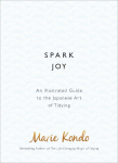 Spark Joy: An Illustrated Guide to the Japanese Art of Tidying