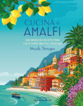 Cucina Amalfi: Sun-drenched recipes from Southern Italys most magical coastline