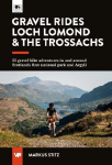 Gravel Rides Loch Lomond & The Trossachs: 15 gravel bike adventures in & around Scotland's first national park & Argyll