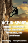 ACT IN SPORT: Improve Performance through Mindfulness, Acceptance, and Commitment