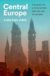 Central Europe: The Death of a Civilization and the Life of an Idea