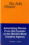 No Ads Please: Advertising Stories from the Founder of the Worlds Most Creative Agency