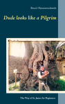 Dude looks like a Pilgrim: El Camino for Beginners: The Way of Saint James from Leon to Santiago