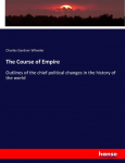 The Course of Empire: Outlines of the chief political changes in the history of the world