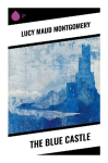 The Blue Castle: A 1920s Canadian Romance of Self-Discovery, Family Satire, and Wilderness Escape