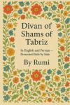 Divan of Shams of Tabriz: By Rumi : In English and Farsi&mdash; Presented Side by Side