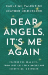 Dear Angels, It's Me Again: Prayers for Real Life--From Lost Keys to Miracles and Everything in Between