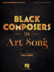 Black Composers in Art Song: High Voice and Piano - Vocal Sheet Music Collection Compiled and Edited by Louise Toppin 15 Art Songs by Black Composers from the United States England and France