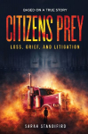 CITIZENS PREY: Based on a True Story of Loss, Grief and Litigation