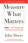 Measure What Matters: OKRs: The Simple Idea that Drives 10x Growth
