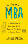 The Visual MBA: A Quick Guide to Everything Youll Learn in Two Years of Business School