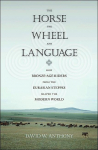 Horse, the Wheel, and Language: How Bronze-Age Riders from the Eurasian Steppes Shaped the Modern World