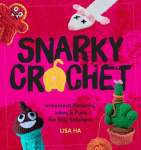 Snarky Crochet: Irreverent Patterns, Jokes & Puns for Silly Stitchers