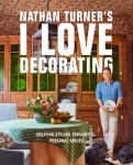 Nathan Turners I Love Decorating: Creating Stylish, Thoughtful, and Personal Spaces