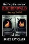 The Fiery Furnaces of Buchenwald: Journey to Hell