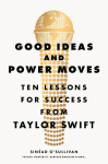 Good Ideas and Power Moves: Ten Lessons for Success from Taylor Swift