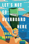 Let's Not Go Overboard Here: A Novel