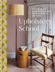 Upholstery School: Practical projects for updating furniture and furnishings in your home