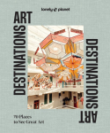 Lonely Planet Art Destinations: 70 Places to See Great Art | From Epic Street Murals to Masterpieces | Explore the Artistic Heritage of Cities & Regions