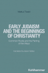 Early Judaism and the Beginnings of Christianity: Common Roots and the Parting of the Ways