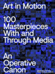 Art in Motion. 100 Masterpieces With and Through Media. An Operative Canon: ZKM, Karlsruhe