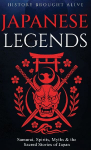 Japanese Legends: Samurai, Spirits, Myths & the Sacred Stories of Japan