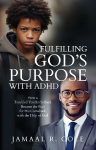 Fulfilling Gods Purpose with ADHD: How a Troubled Youths Setback Became the Fuel for His Comeback with the Help of God