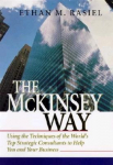 The McKinsey Way: Using the Techniques of the Worlds Top Strategic Consultants to Help You and Your Business