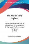 The Arts In Early England: Ecclesiastical Architecture In England From The Conversion Of The Saxons To The Norman Conquest (1903)