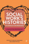 Social Works Histories of Complicity and Resistance: A Tale of Two Professions
