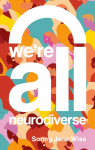 Were All Neurodiverse: How to Build a Neurodiversity-Affirming Future and Challenge Neuronormativity