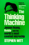 The Thinking Machine: Jensen Huang, Nvidia, and the Worlds Most Coveted Microchip