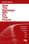 How the Railways Will Fix the Future: Rediscovering the Essential Brilliance of the Iron Road
