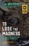 To Lose the Madness: Field Notes on Trauma, Loss and Radical Authenticity
