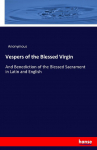 Vespers of the Blessed Virgin: And Benediction of the Blessed Sacrament in Latin and English
