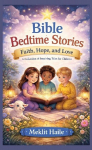 Bible Bedtime Stories: Faith, Hope, and Love: A Collection of Inspiring Tales for Children