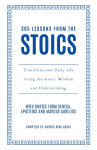 365 Lessons from the Stoics: Transform Your Daily Life Using the Stoics Wisdom and Understanding