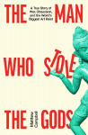The Man Who Stole the Gods: A True Story of War, Obsession, and the Worlds Biggest Art Heist
