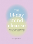 The 14 Day Mind Cleanse: Your Step-By-Step Detox for More Clarity, Focus, and Joy
