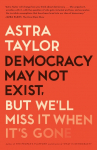 Democracy May Not Exist, but Well Miss It When Its Gone