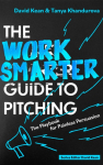 The Work Smarter Guide to Pitching: The Playbook for Painless Persuasion