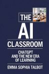 The AI Classroom: ChatGPT and the New Era of Learning