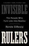 Invisible Rulers: The People Who Turn Lies Into Reality