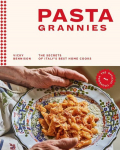 Pasta Grannies: The Official Cookbook: The Secrets of Italys Best Home Cooks: The Secrets of Italys Best Home Cooks