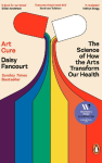 Art Cure: The Science of How the Arts Transform Our Health