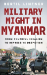 Military Might in Myanmar: From Youthful Idealism to Repressive Despotism
