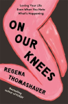 On Our Knees: Loving Your Life Even When You Hate What's Happening