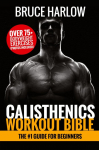 Calisthenics Workout Bible: The #1 Guide for Beginners - Over 75+ Bodyweight Exercises (Photos Included)